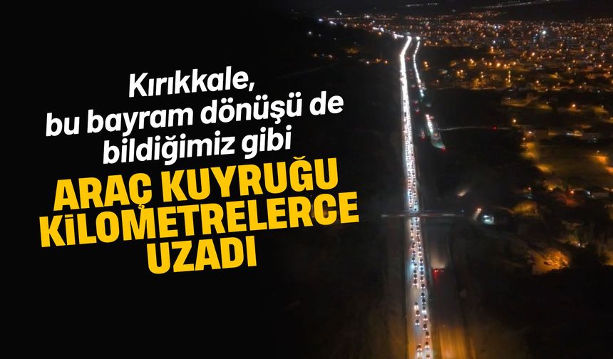 Kilit Kavşak’ Kırıkkale’de bayram dönüş trafiği dron ile görüntülendi