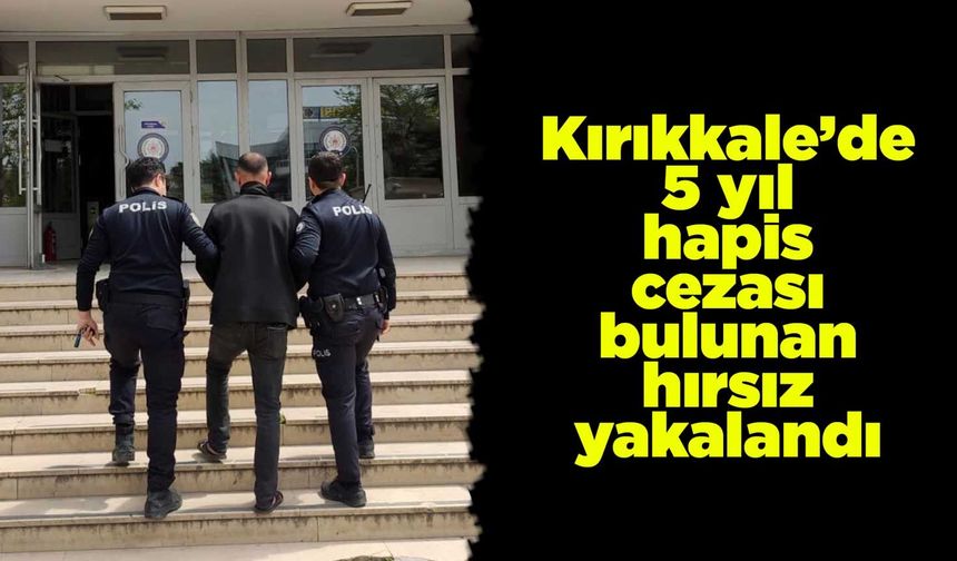 Kırıkkale’de 5 yıl hapis cezası bulunan hırsız yakalandı