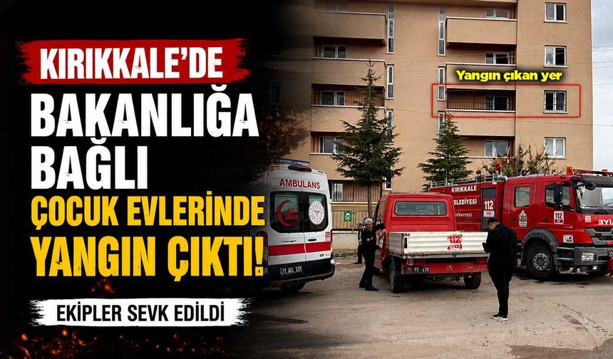 Kırıkkale’de bakanlığa bağlı çocuk evlerinde yangın çıktı!