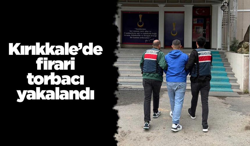 Kırıkkale’de firari torbacı yakalandı