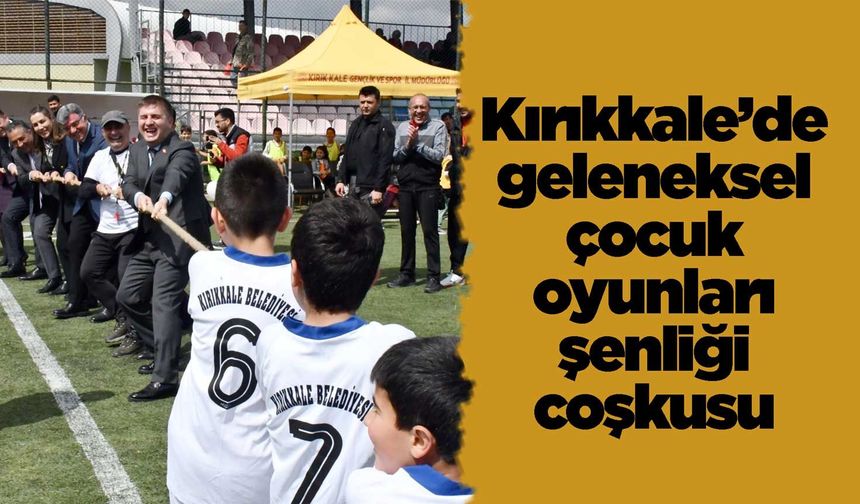 Kırıkkale’de geleneksel çocuk oyunları şenliği coşkusu