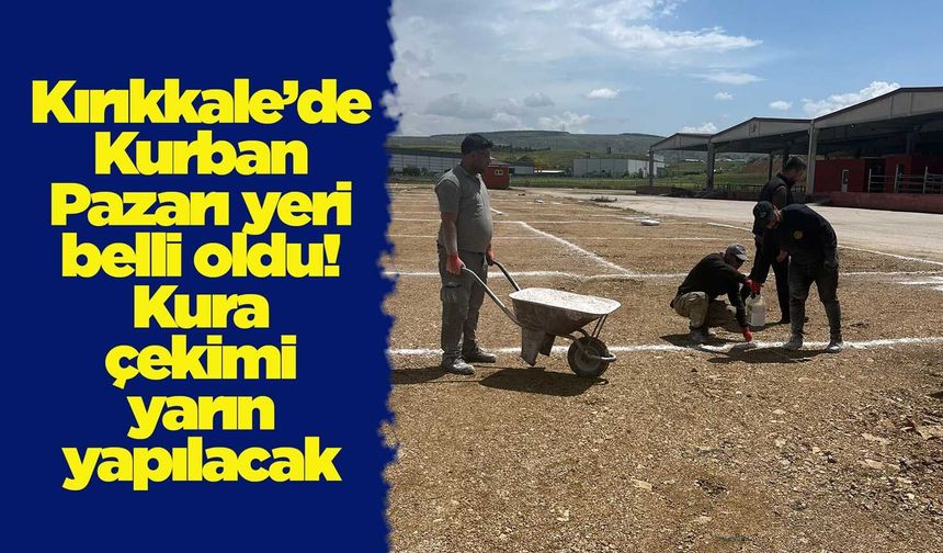 Kırıkkale’de Kurban Pazarı yeri belli oldu! Kura çekimi yarın yapılacak