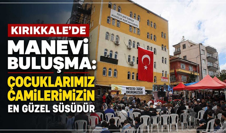 Kırıkkale’de manevi buluşma: Çocuklarımız camilerimizin en güzel süsüdür