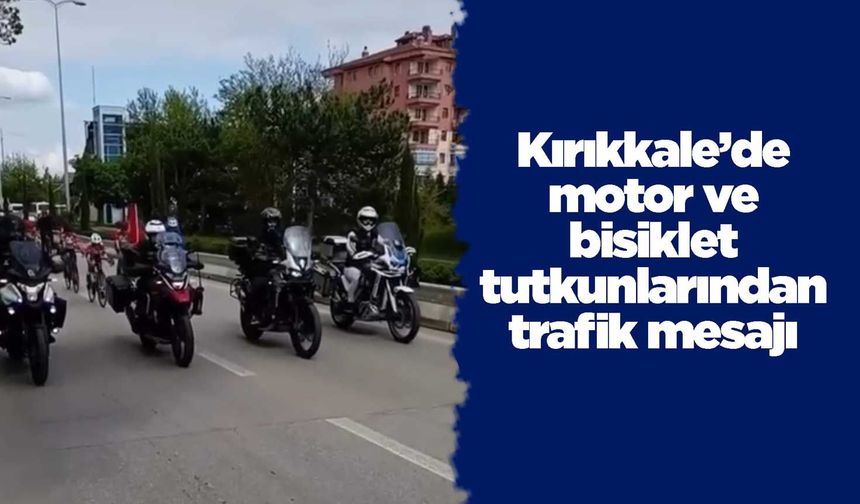 Kırıkkale’de motor ve bisiklet tutkunlarından trafik mesajı