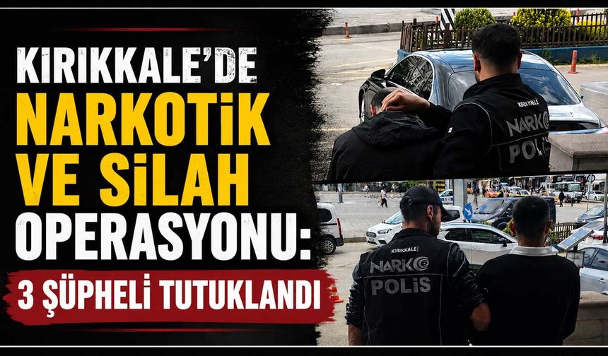 Kırıkkale’de narkotik ve silah operasyonu: 3 şüpheli tutuklandı