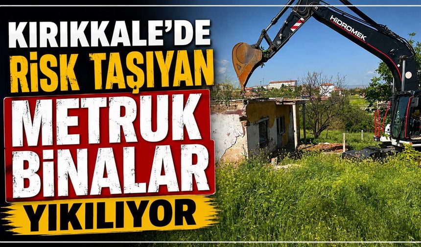 Kırıkkale’de risk taşıyan metruk binalar yıkılıyor
