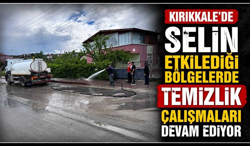 Kırıkkale’de selin etkilediği bölgelerde temizlik çalışmaları devam ediyor