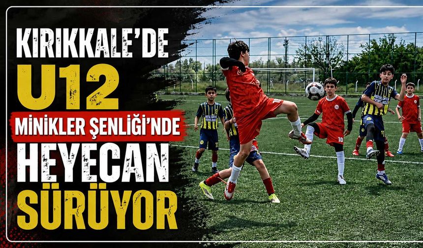 Kırıkkale’de U12 Minikler Şenliği’nde heyecan sürüyor