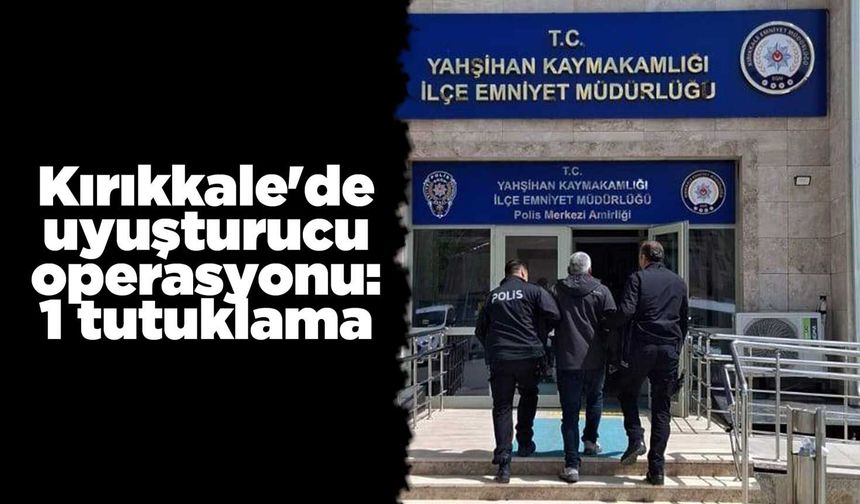 Kırıkkale'de uyuşturucu operasyonu: 1 tutuklama