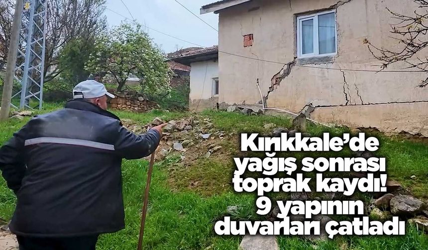 Kırıkkale’de yağış sonrası toprak kaydı! 9 yapının duvarları çatladı