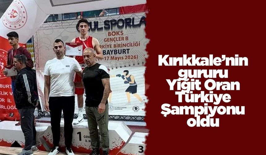 Kırıkkale’nin gururu Yiğit Oran Türkiye Şampiyonu oldu