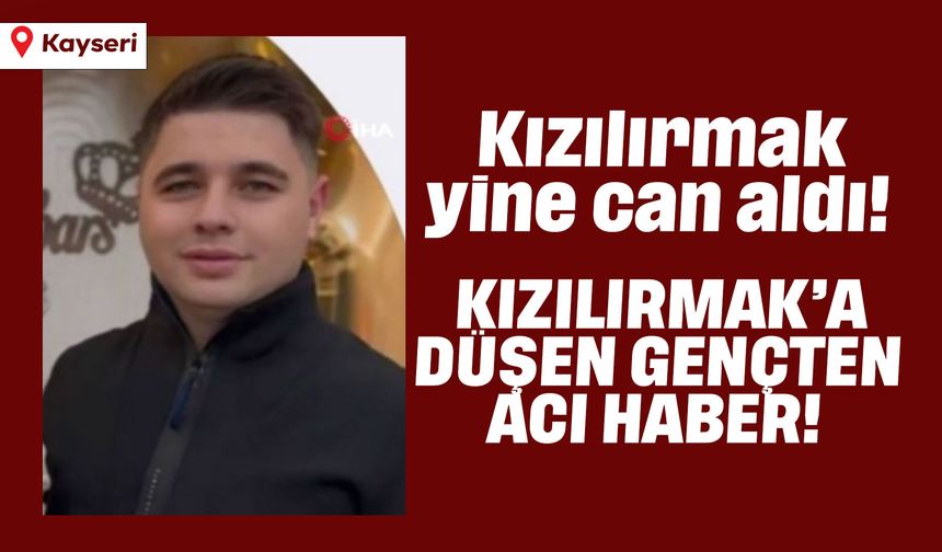 Kızılırmak'a düşen gençten acı haber