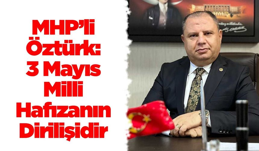 MHP’li Öztürk: 3 Mayıs Milli Hafızanın Dirilişidir