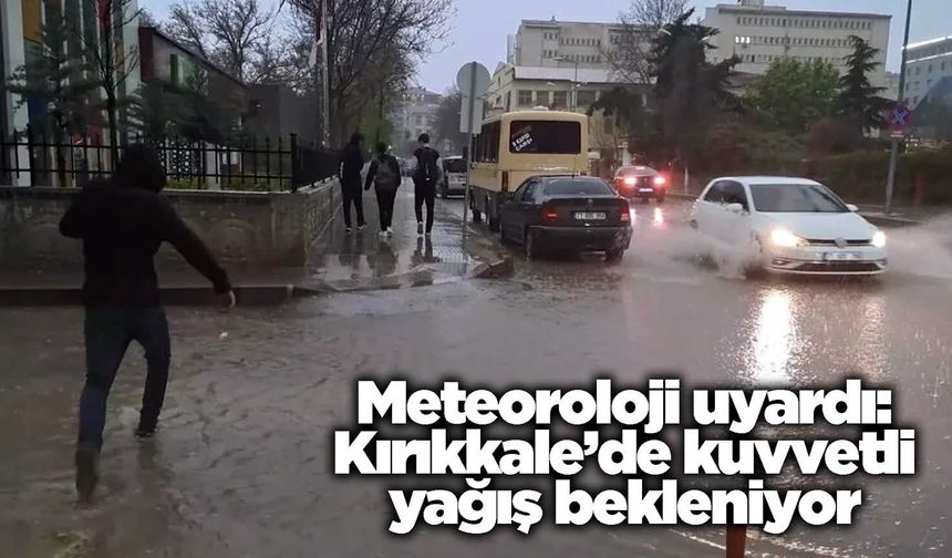 Meteoroloji uyardı: Kırıkkale’de kuvvetli yağış bekleniyor