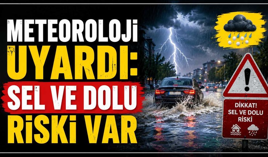 Meteoroloji uyardı: Sel ve dolu riski var