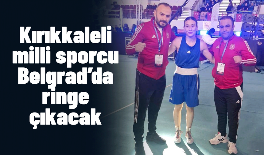 Kırıkkaleli milli sporcu Belgrad’da ringe çıkacak