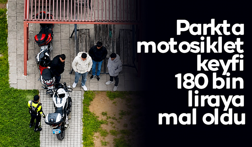 Parkta motosiklet keyfi 180 bin liraya mal oldu