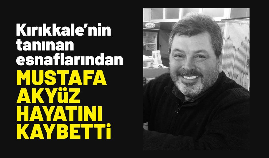 Kırıkkale’nin Tanınmış Esnaflarından Mustafa Akyüz Hayatını Kaybetti