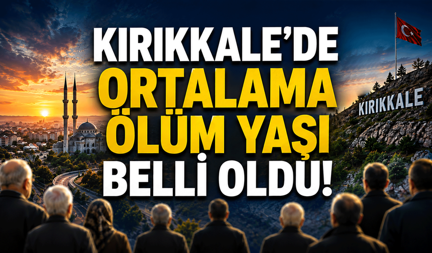 Kırıkkale’de ortalama ölüm yaşı belli oldu! İşte o rakamlar…