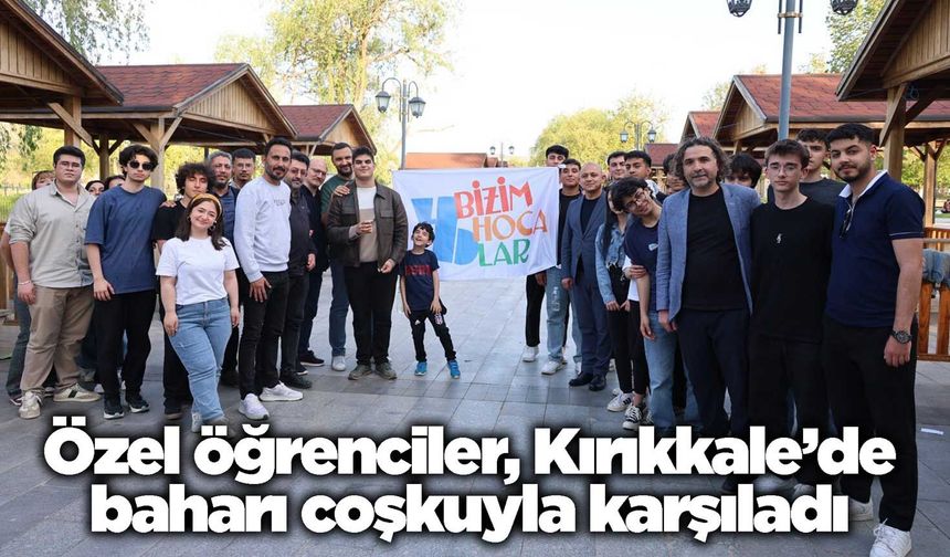 Özel öğrenciler, Kırıkkale’de baharı coşkuyla karşıladı