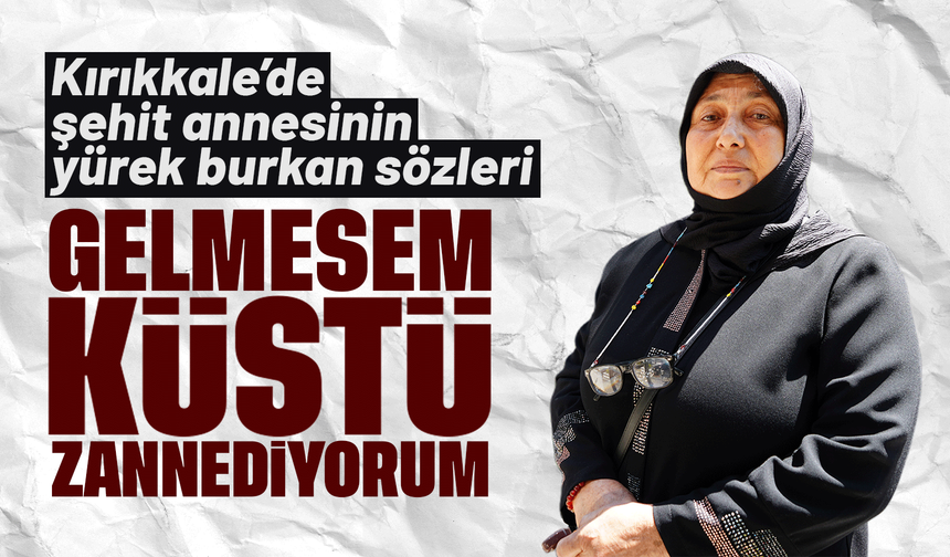Kırıkkale'de şehit annelerinin buruk bayramı! "Gelmesem küstü zannediyorum"