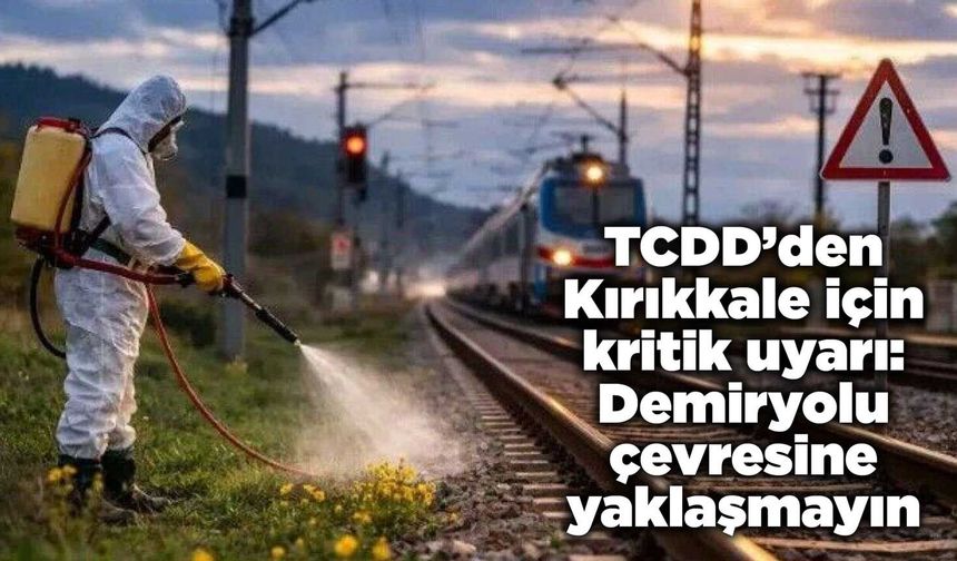 TCDD’den Kırıkkale için kritik uyarı: Demiryolu çevresine yaklaşmayın