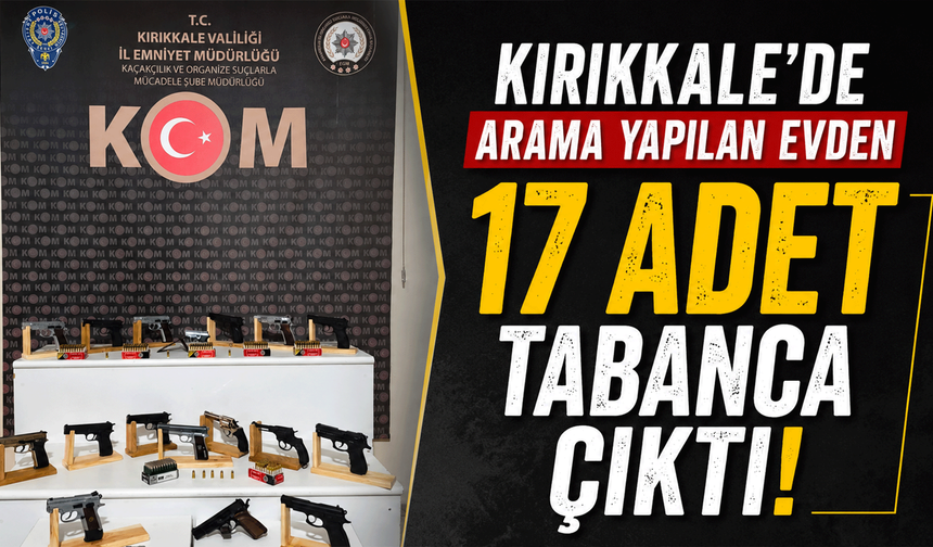 Kırıkkale arama yapılan evden 17 adet tabanca çıktı!