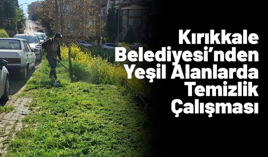 Kırıkkale Belediyesi’nden Yeşil Alan ve Temizlik Çalışması
