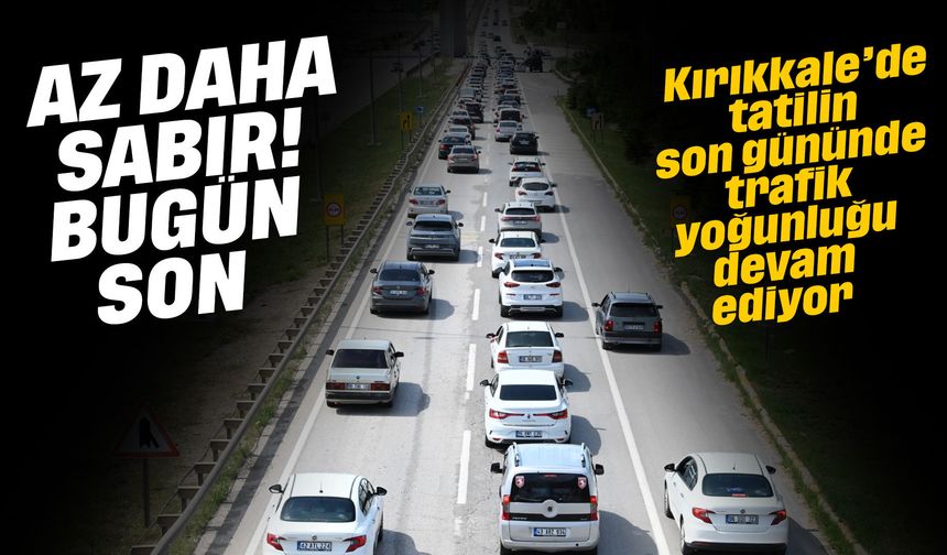 Tatilin son gününde Kırıkkale'de trafik yoğunluğu devam ediyor