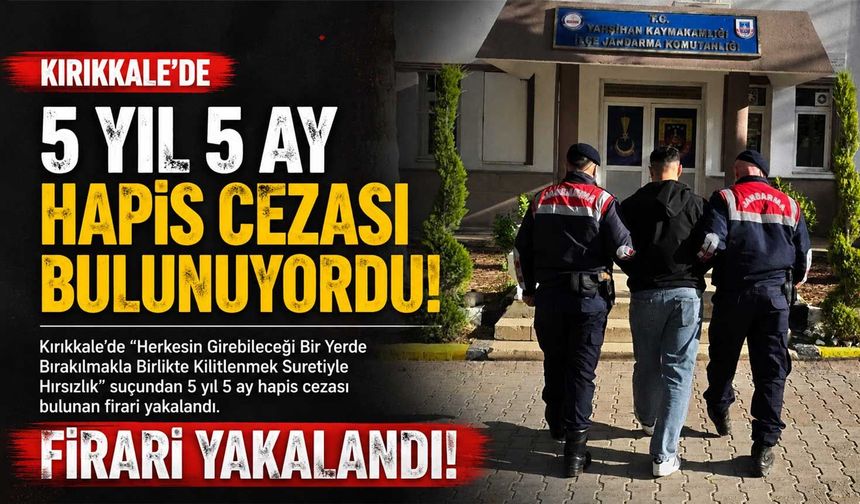 5 yıl 5 ay hapis cezası bulunuyordu! Kırıkkale’de yakalandı