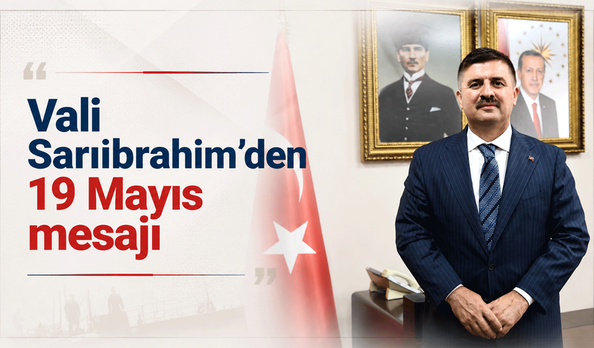 Vali Sarıibrahim’den '19 Mayıs' mesajı