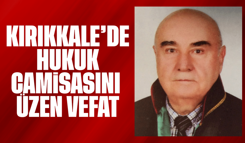 Kırıkkale'de hukuk camiasını üzen vefat!