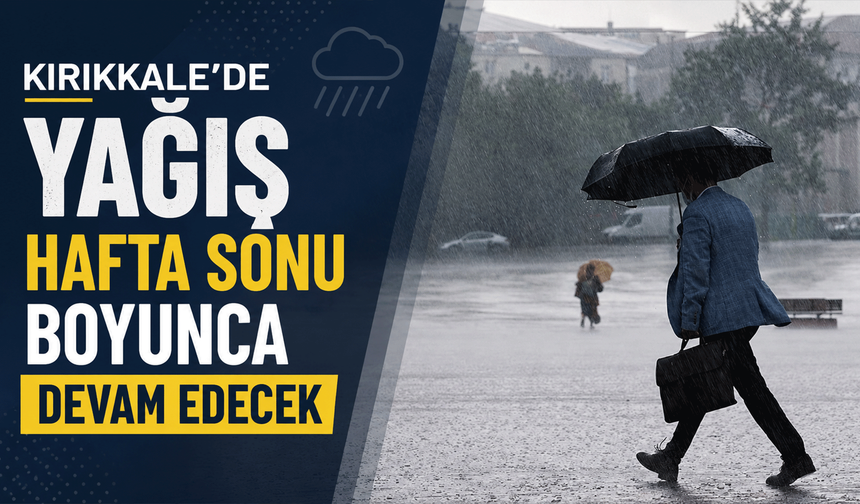 Kırıkkale’de yağış hafta sonu boyunca devam edecek