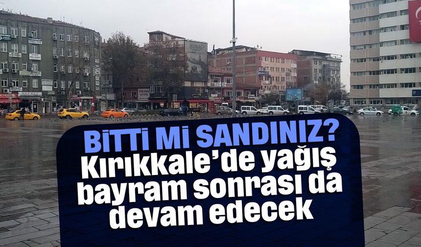 Kırıkkale'de yağış bayram sonrası da devam edecek