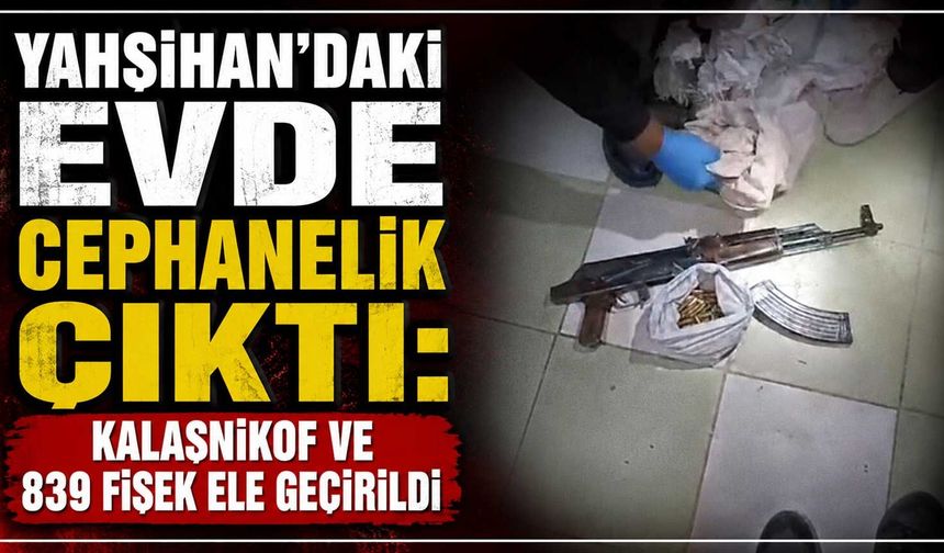 Yahşihan’daki evde cephanelik çıktı: Kalaşnikof ve 839 fişek ele geçirildi