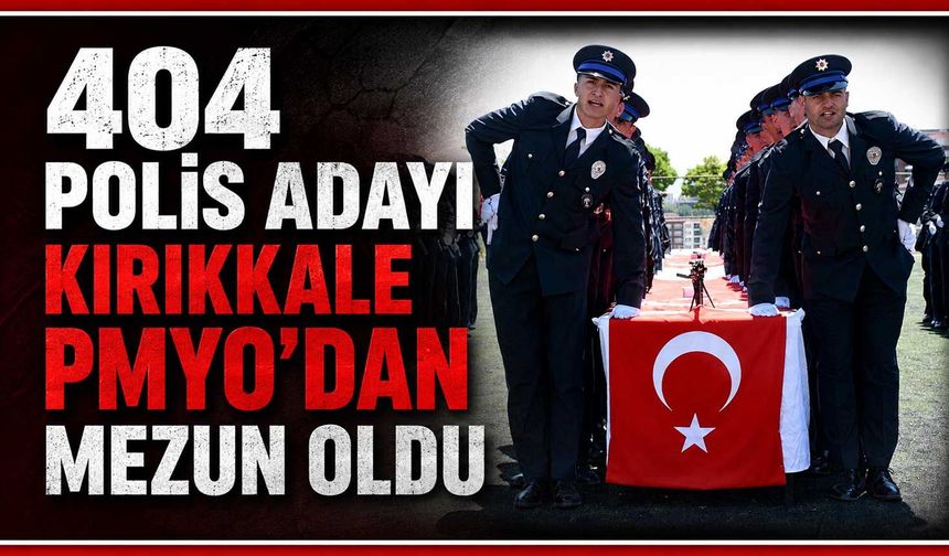 404 polis adayı Kırıkkale PMYO’dan mezun oldu