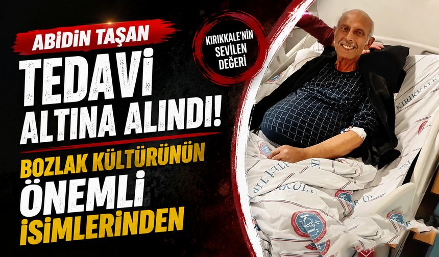 Abidin Taşan tedavi altına alındı: Kırıkkale’nin önemli isimlerinden