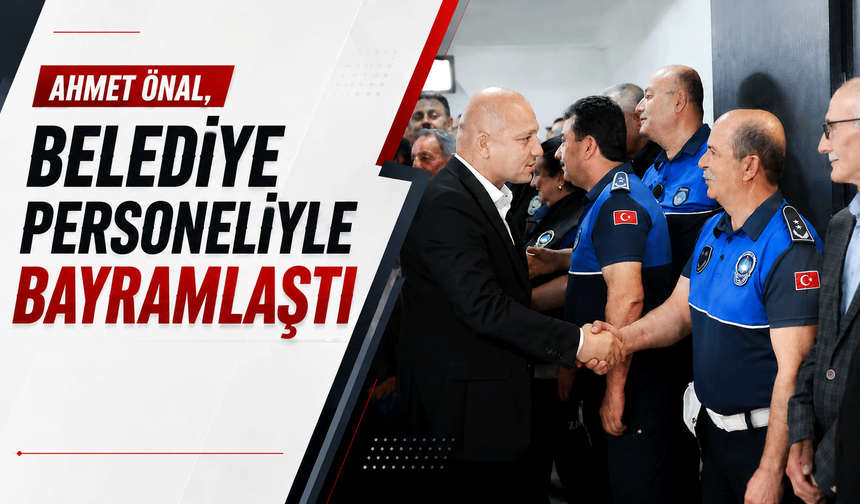 Ahmet Önal, Belediye Personeliyle Bayramlaştı