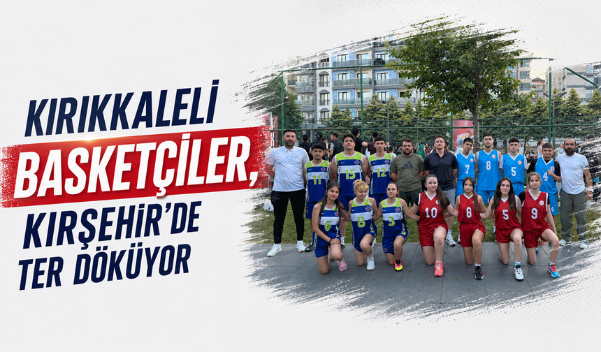 Kırıkkaleli basketçiler, Kırşehir’de ter döküyor