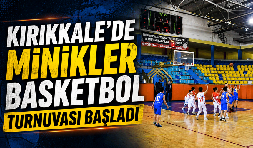 Kırıkkale'de Minikler Basketbol Turnuvası başladı