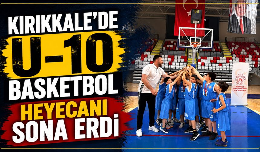 Kırıkkale'de U-10 Basketbol heyecanı sona erdi