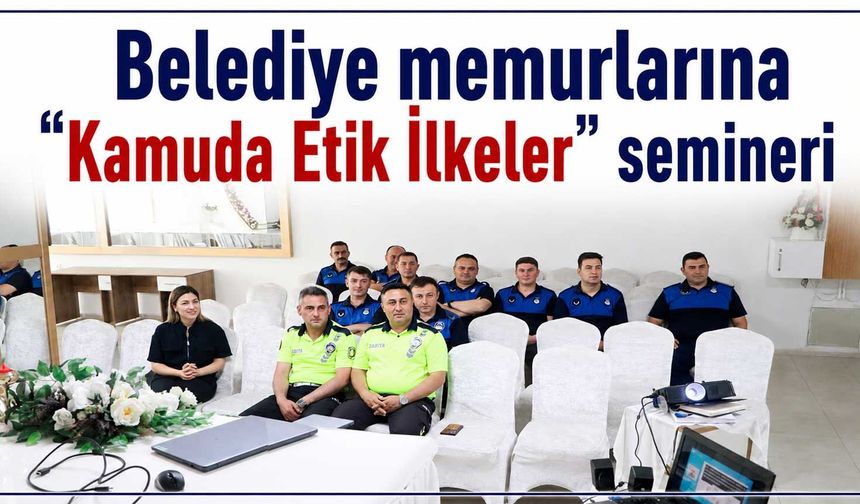 Belediye memurlarına “Kamuda Etik İlkeler” semineri