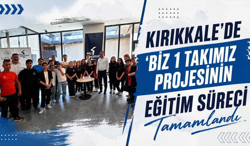 Kırıkkale'de 'Biz 1 Takımız' projesinde eğitim süreci tamamlandı