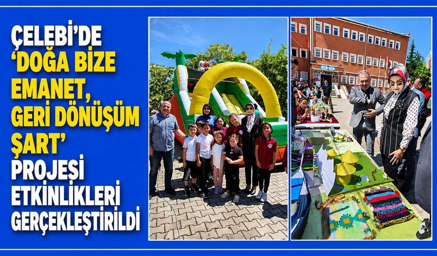 Çelebi’de ‘Doğa Bize Emanet, Geri Dönüşüm Şart’ projesi etkinlikleri gerçekleştirildi