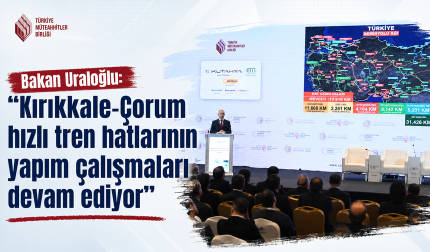 Bakan Uraloğlu: "Kırıkkale-Çorum hızlı tren hatlarının yapım çalışmaları devam ediyor"