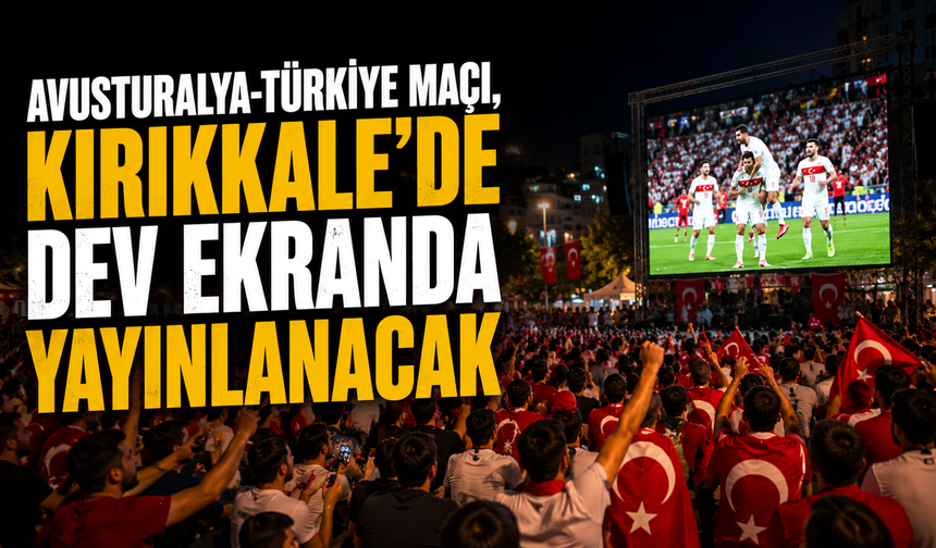 Avusturalya-Türkiye maçı, Kırıkkale'de dev ekranda yayınlanacak