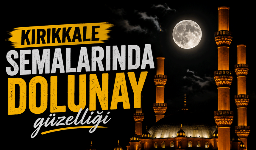 Kırıkkale semalarında dolunay güzelliği