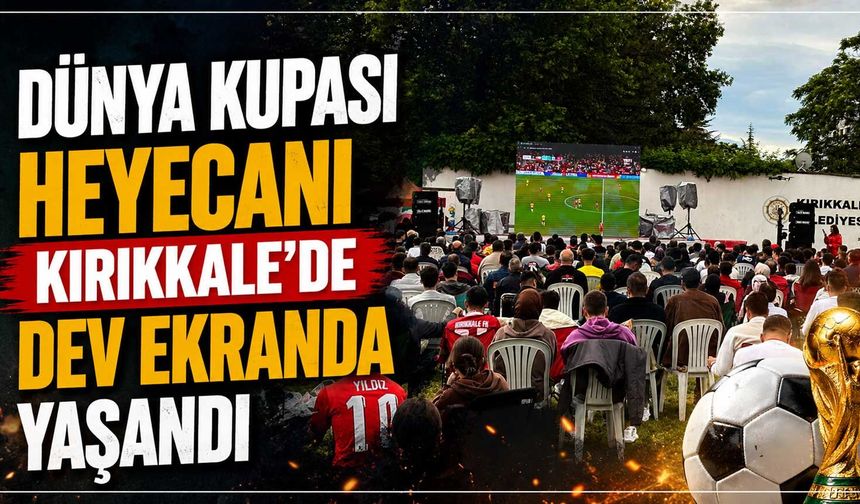 Dünya Kupası heyecanı Kırıkkale’de dev ekranda yaşandı