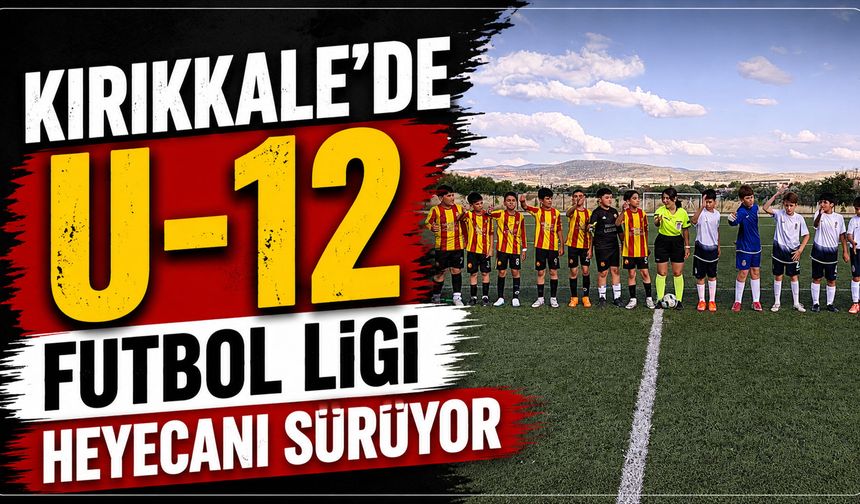 Kırıkkale'de U-12 Futbol Ligi heyecanı sürüyor
