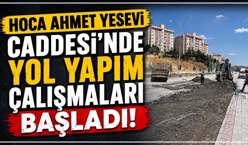 Hoca Ahmet Yesevi Caddesi’nde yol yapım çalışmaları başladı